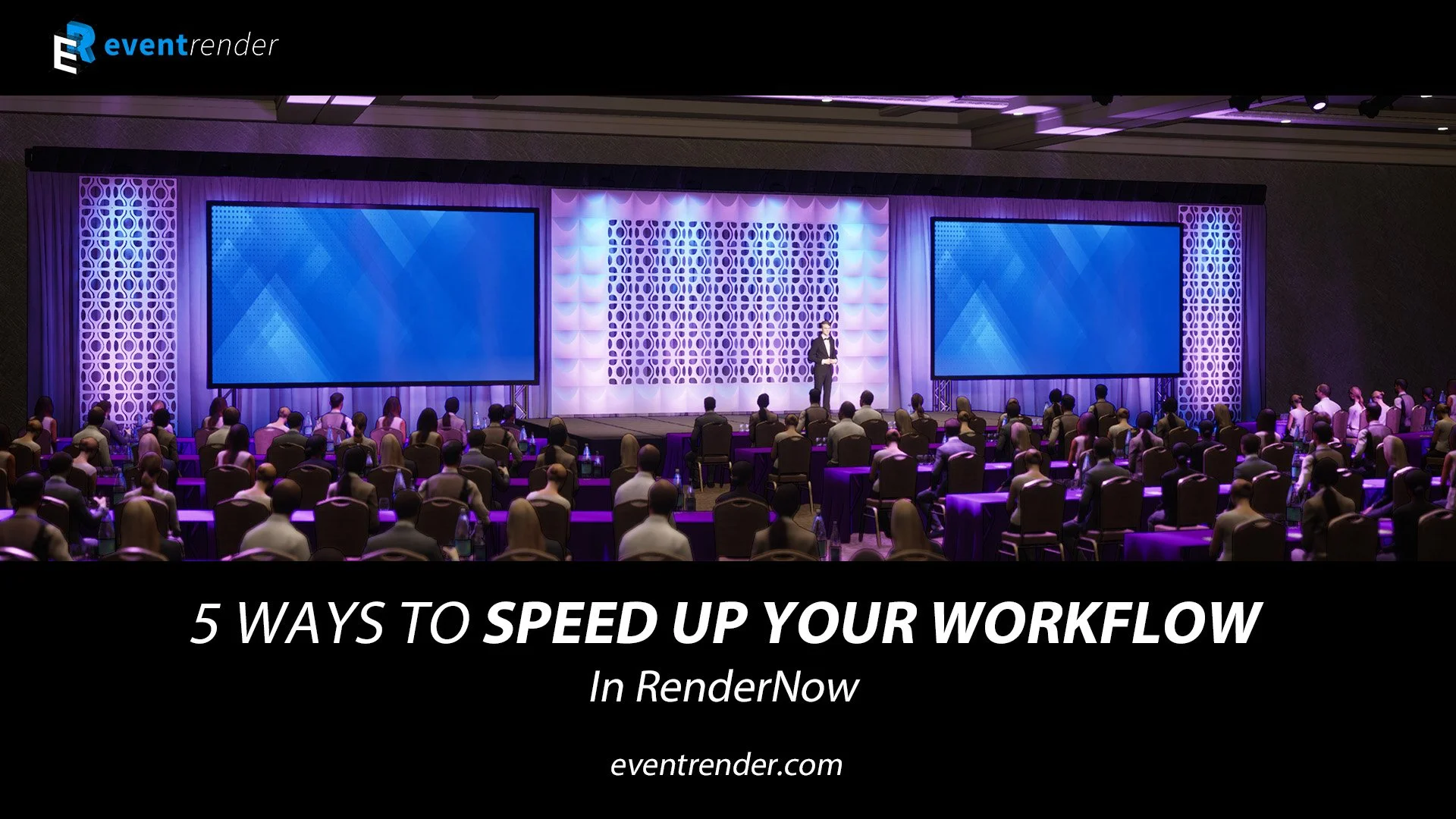 5 Ways to Speed Up your Event Design and Rendering Workflow