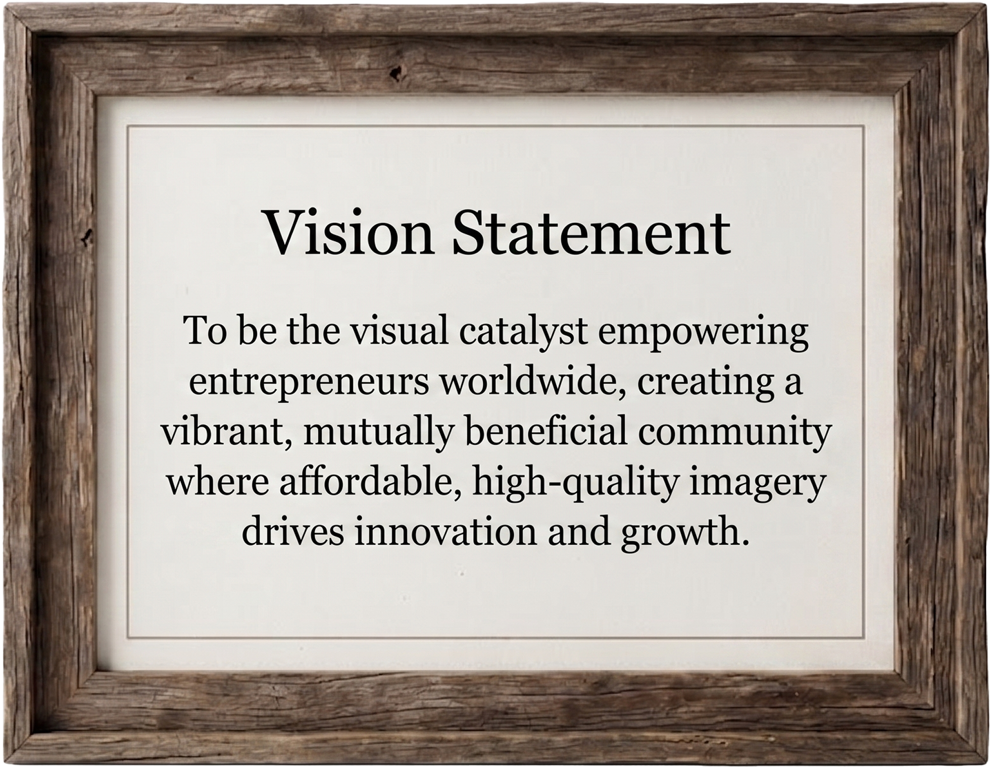 Vision Statement - To be the visual catalyst empowering entrepreneurs worldwide, creating a vibrant, mutually beneficial community where affordable, high-quality imagery drives innovation and growth.