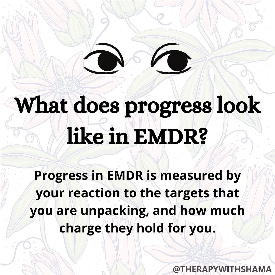 Progress in EMDR is measured by your reaction to the targets that you are unpacking, and how much charge they hold for you.

When there is less charge, it allows you to change your perception, which affects your reactions, thoughts, feelings, and beh