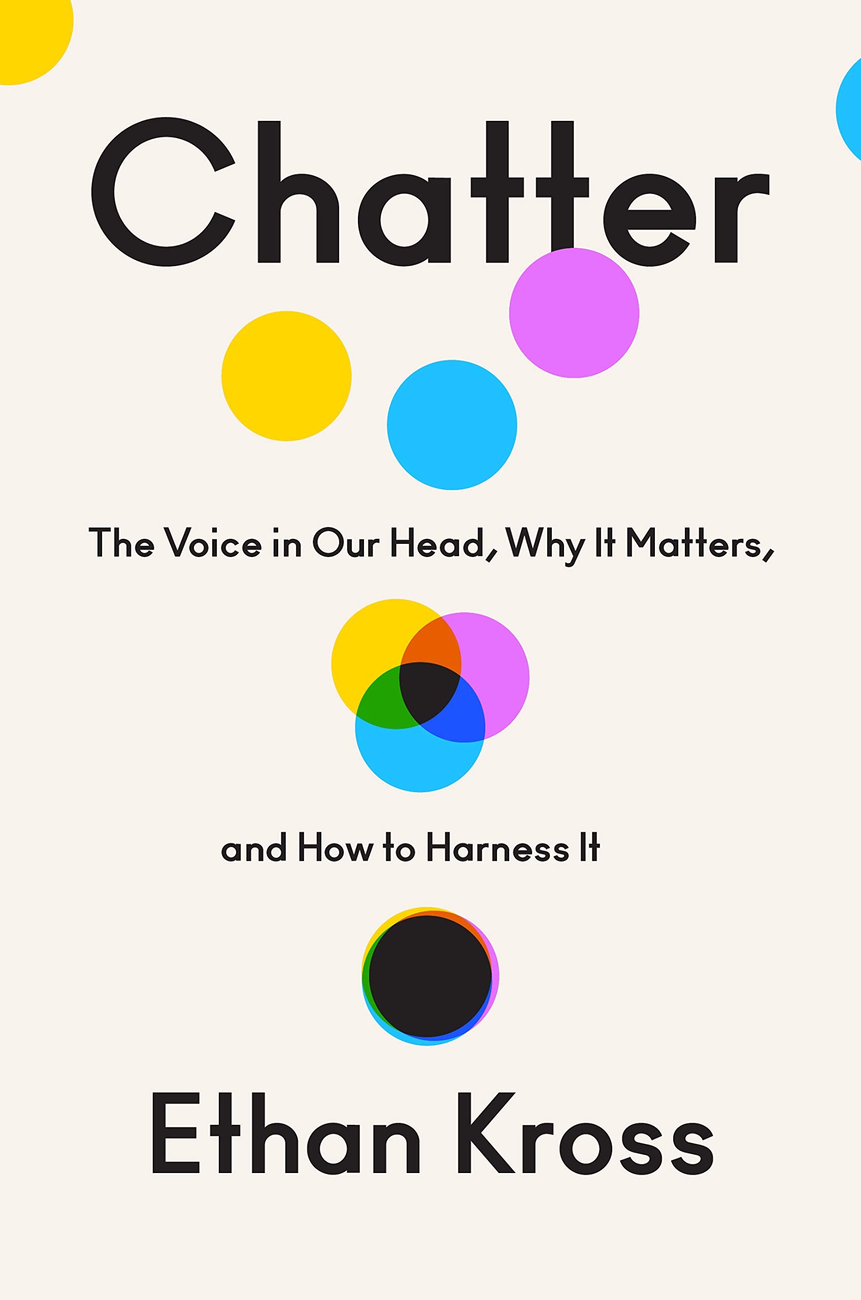 Chatter: The Voice in Our Head, Why It Matters, and How to Harness It by Ethan Cross