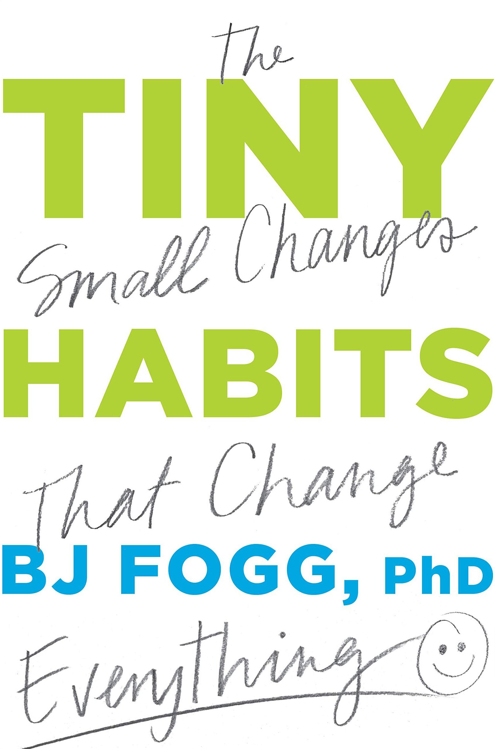 Tiny Habits: The Small Changes that Change Everything by BJ Fogg