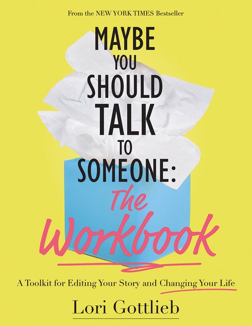 Maybe You Should Talk to Someone: The Workbook: A Toolkit for Editing Your Story and Changing Your Life by Lori Gottlieb