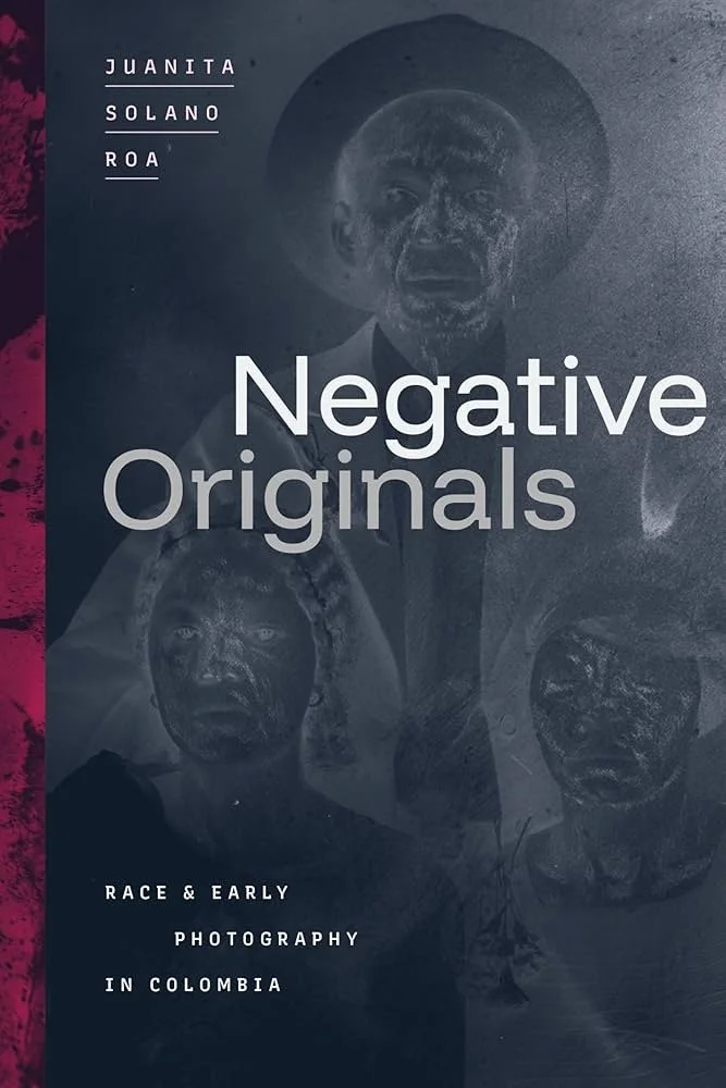 Book Talk: Negative Originals: Race and Early Photography in Colombia