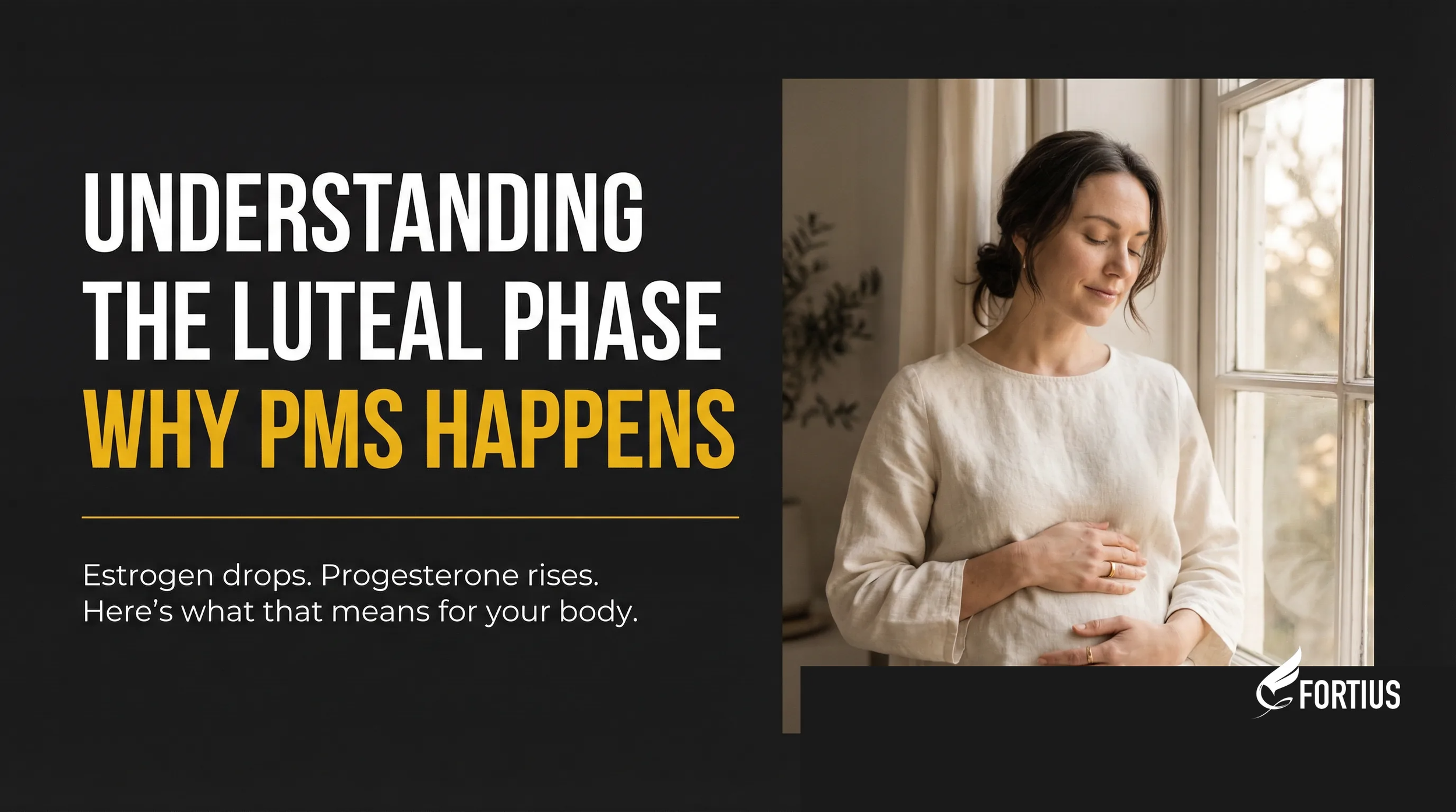 Educational infographic from Fortius Dubai explaining the Luteal Phase and why PMS happens, highlighting the hormonal shift where estrogen drops and progesterone rises to impact mood and energy.