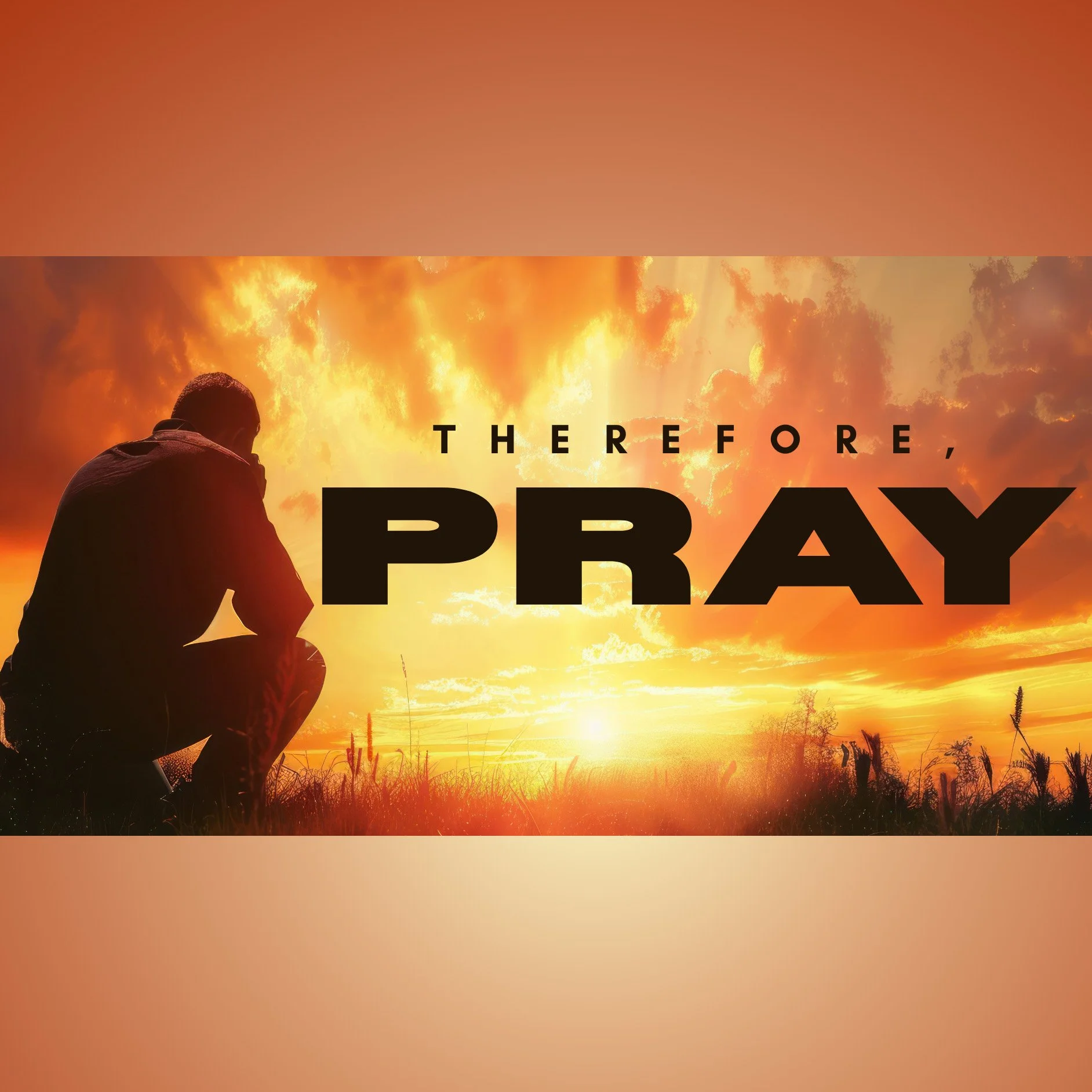 Therefore, Pray