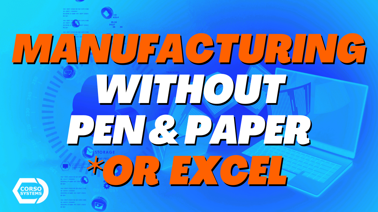 Manufacturing Without Pen and Paper (or Excel)