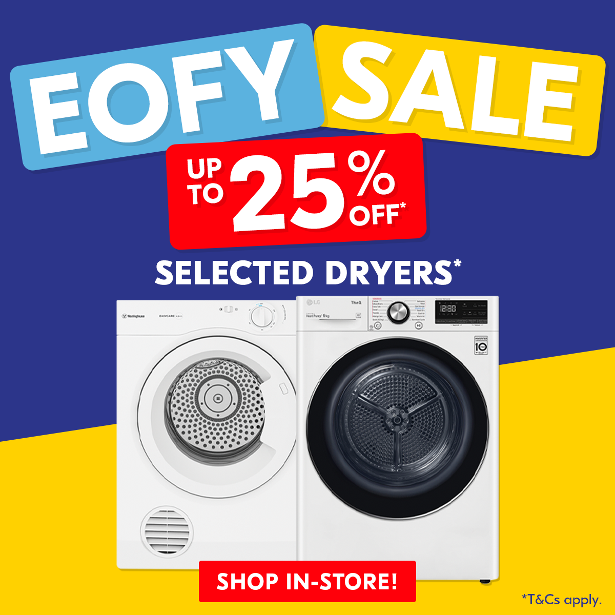Advertisement for an EOYS sale offering up to 25% off on selected dryers, showing images of a front-loading washing machine and a dryer, with a red banner saying 'Shop In-Store!' and a blue and yellow background.