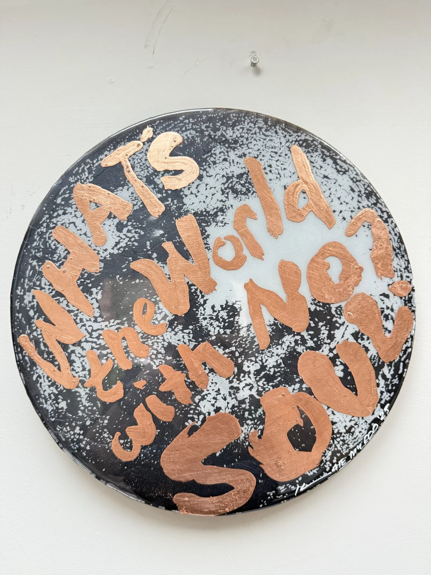 Whats the World With No Soul 330mm diamter Kate McLeodIMG_6734.JPG