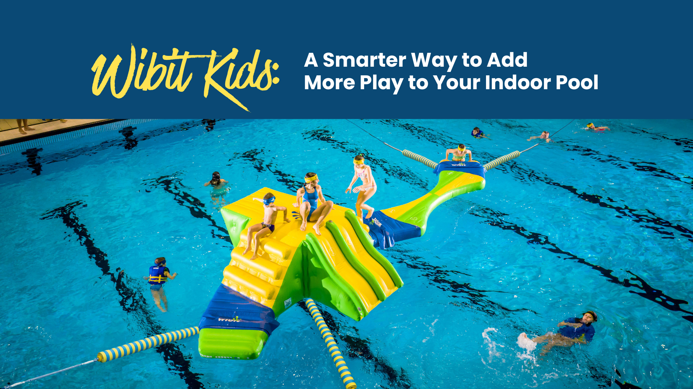 Wibit Kids: A Smarter Way to Add More Play to Your Indoor Pool