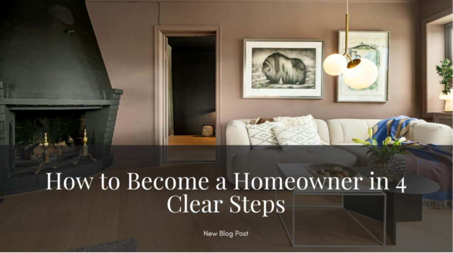 How to Become a Homeowner in 4 Clear Steps