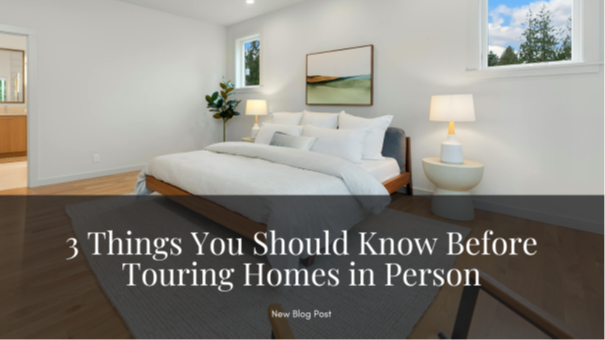 3 Things You Should Know Before Touring Homes in Person