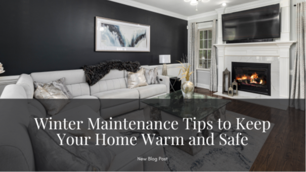 Winter Maintenance Tips to Keep Your Home Warm and Safe
