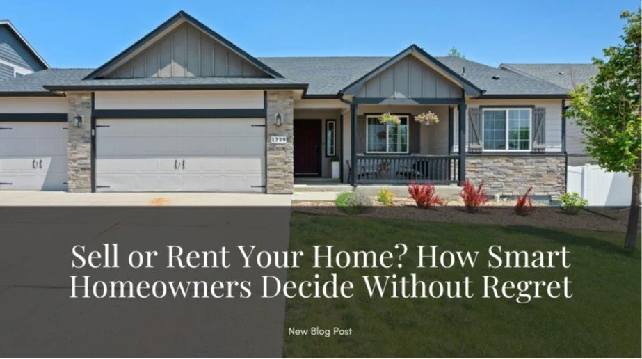 Sell or Rent Your Home? How Smart Homeowners Decide Without Regret