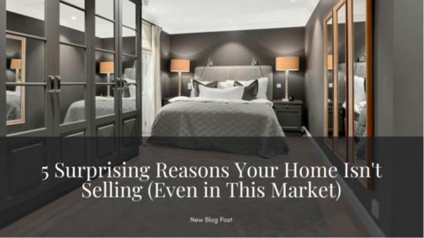 5 Surprising Reasons Your Home Isn't Selling (Even in This Market)