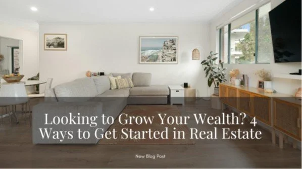 Looking to Grow Your Wealth? 4 Ways to Get Started in Real Estate