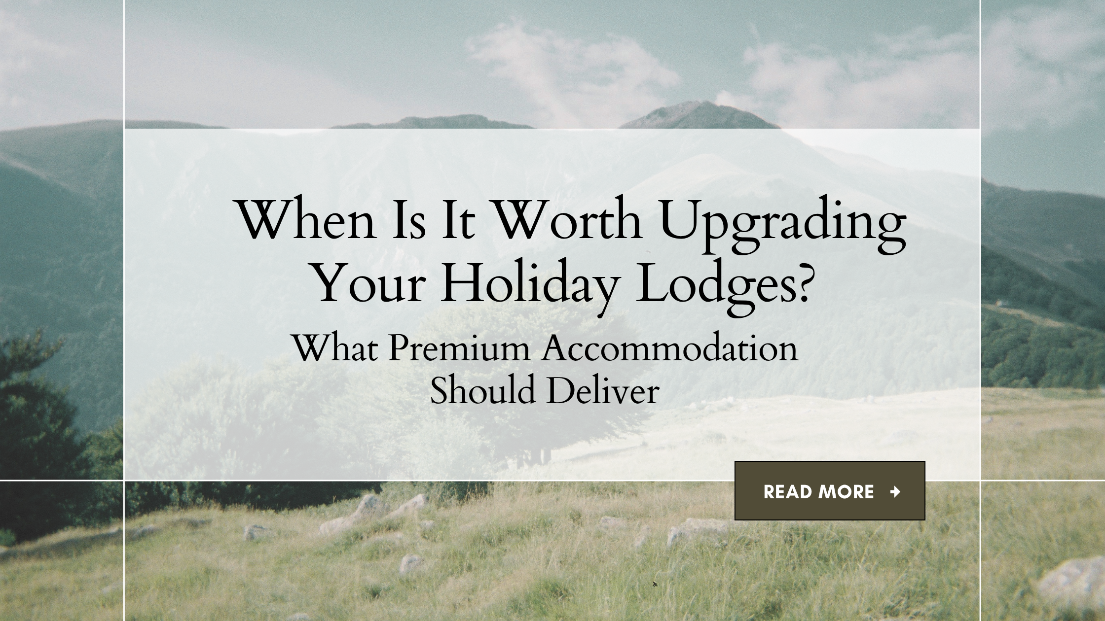 When Is It Worth Upgrading Your Holiday Lodges? What Premium Accommodation Should Deliver