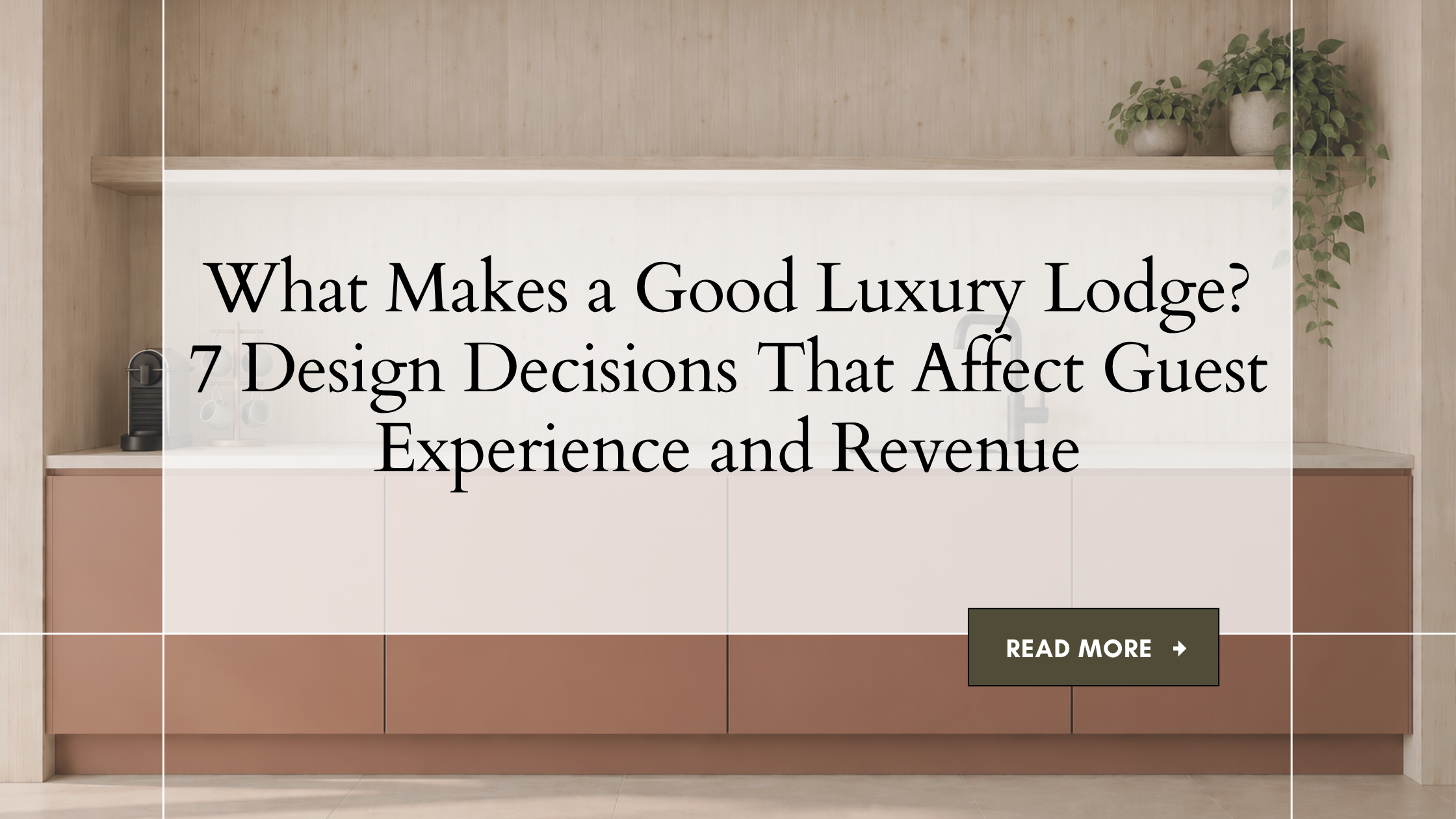 What Makes a Good Luxury Lodge? 7 Design Decisions That Affect Guest Experience and Revenue