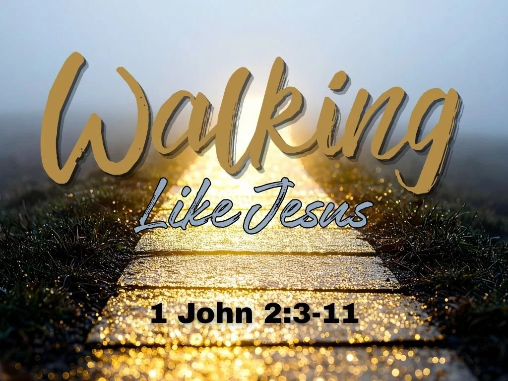 6-14-26 AM Walking Like Jesus  1 John 2 3-11.jpg