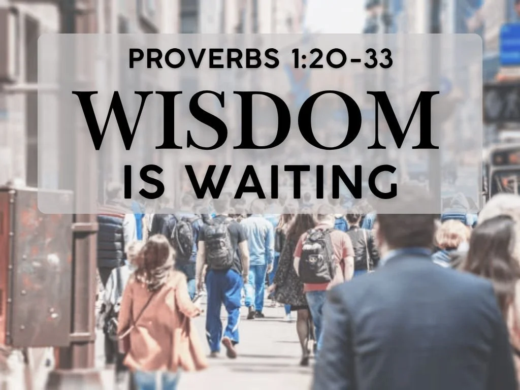 5-17-26 AM Wisdom is Waiting Proverbs 1 20-33.jpg