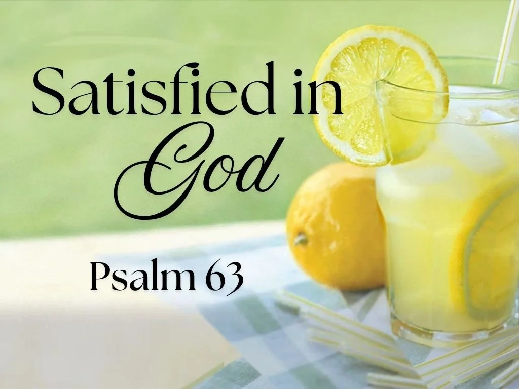 7-5-26 AM Satisfied in God  Psalm 63.jpg