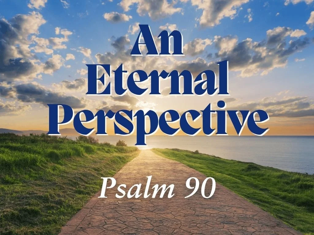 7-19-26 AM An Eternal Perspective  Psalm 90.jpg