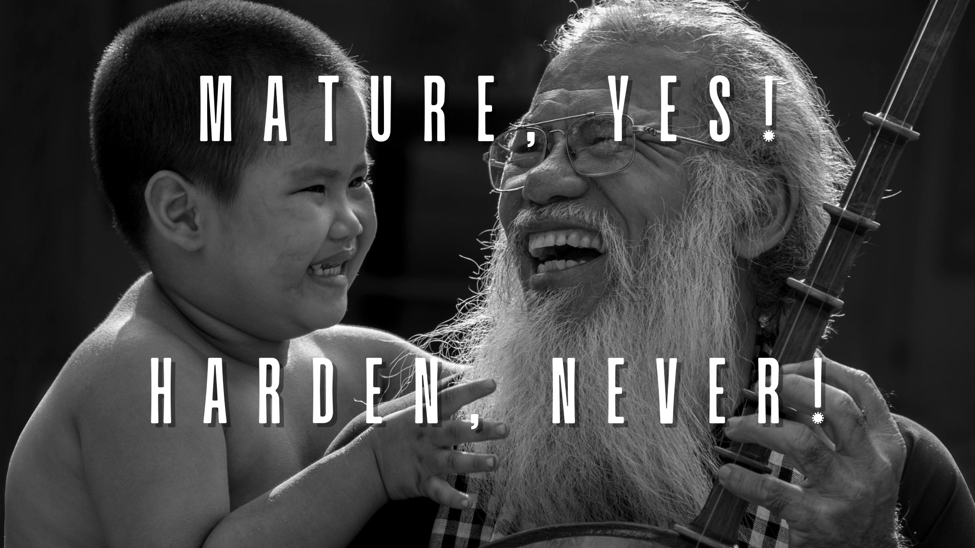MATURE, YES! HARDEN, NEVER!
