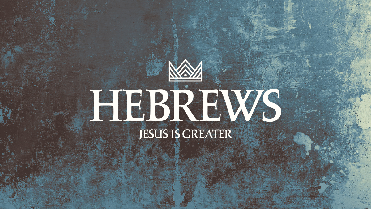 Hebrews: Jesus is Greater