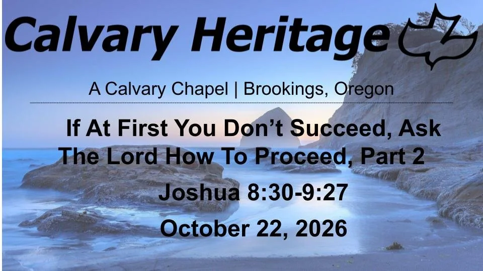 If At First You Don’t Succeed, Ask The Lord How To Proceed, Part 2 // Joshua 8:30-9:27 // October 22, 2026