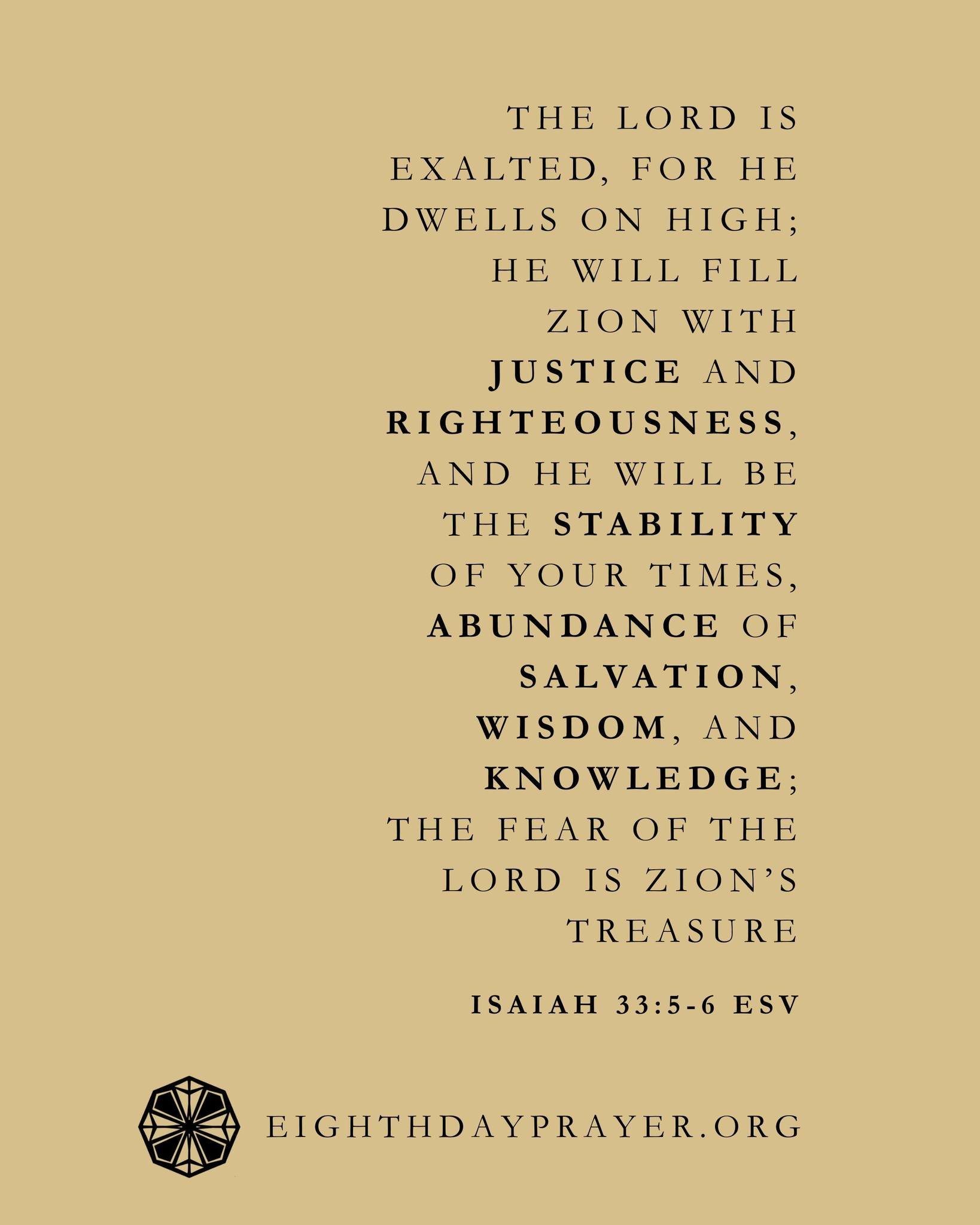 Epiphany Day 30 

READ:
Isaiah 33:1&ndash;6
The Lord is exalted, for he dwells on high; he will fill Zion with justice and righteousness, and he will be the stability of your times, abundance of salvation, wisdom, and knowledge; the fear of the Lord 