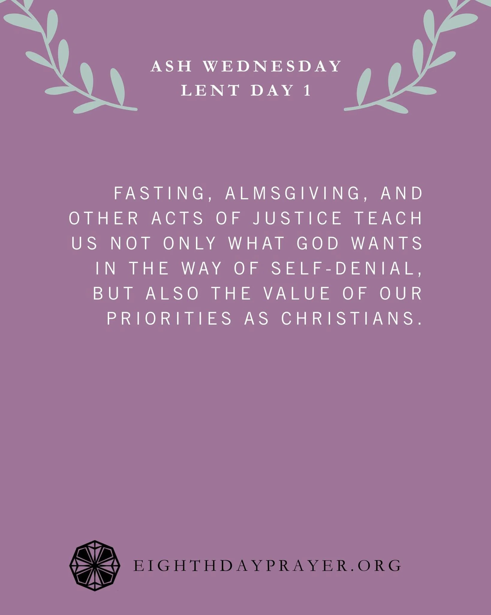 Ash Wednesday: Lent Day 1

READ:
Isaiah 58:6&ndash;12
&ldquo;Is not this the fast that I choose: to loose the bonds of wickedness, to undo the straps of the yoke, to let the oppressed go free, and to break every yoke? Is it not to share your bread wi