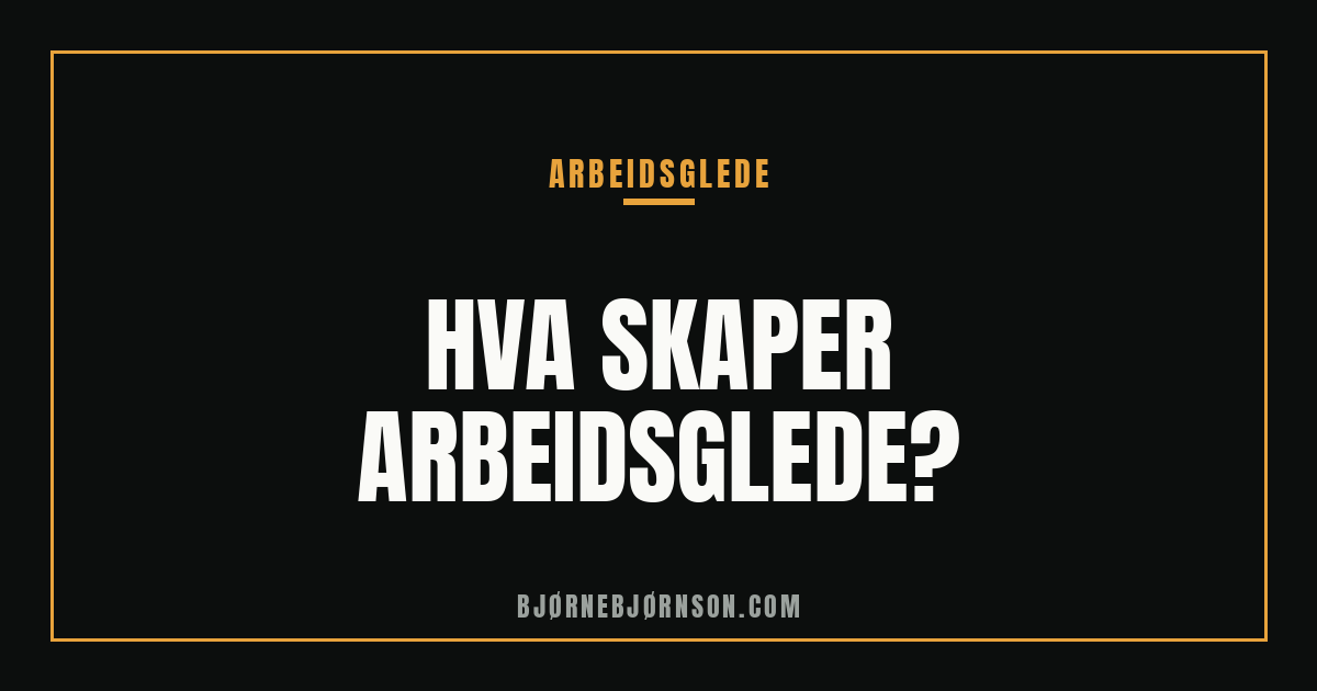 Arbeidsglede: hva den er, og hva som skaper den