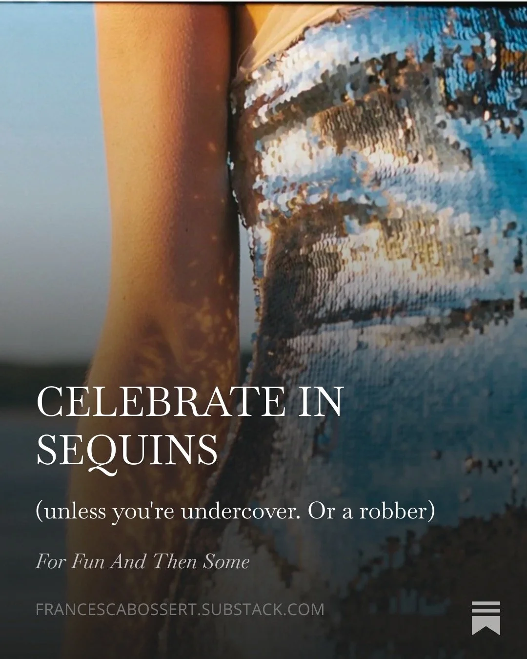 CELEBRATE IN SEQUINS (unless you’re a spy, or a robber on the run!)