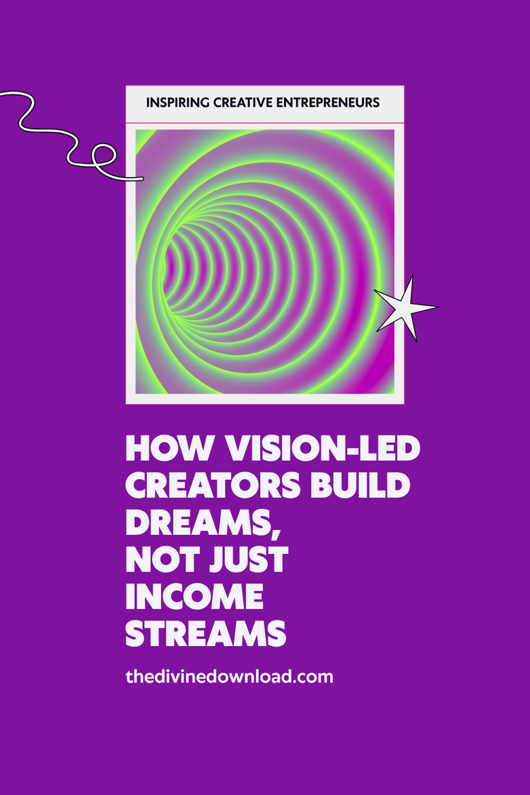 How Vision-Led Creators Build Dreams — Not Just Income Streams — Divine ...