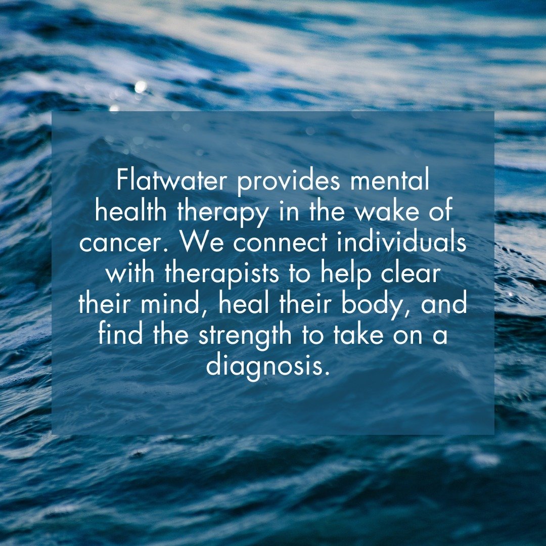 Since 2010 Flatwater has been providing mental health therapy in the wake of cancer. We connect individuals with therapists to help clear their mind, heal their body, and find the strength to take on a diagnosis. 

 #CancerSupport #MentalHealthAwaren