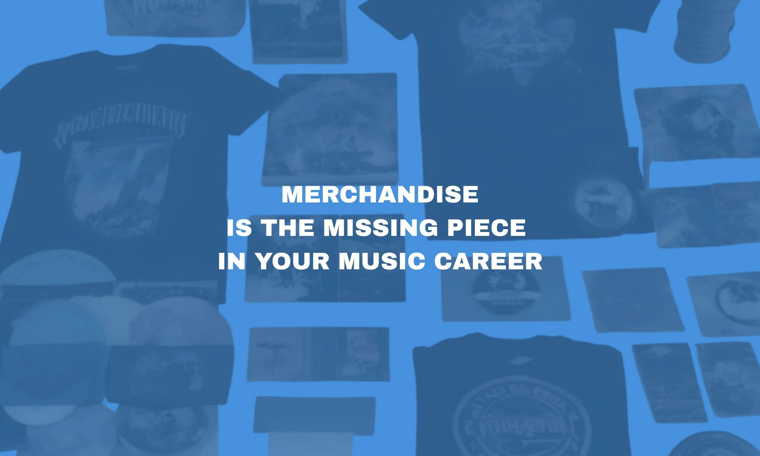 Why Your Merch Strategy Is the Missing Piece in Your Music Career