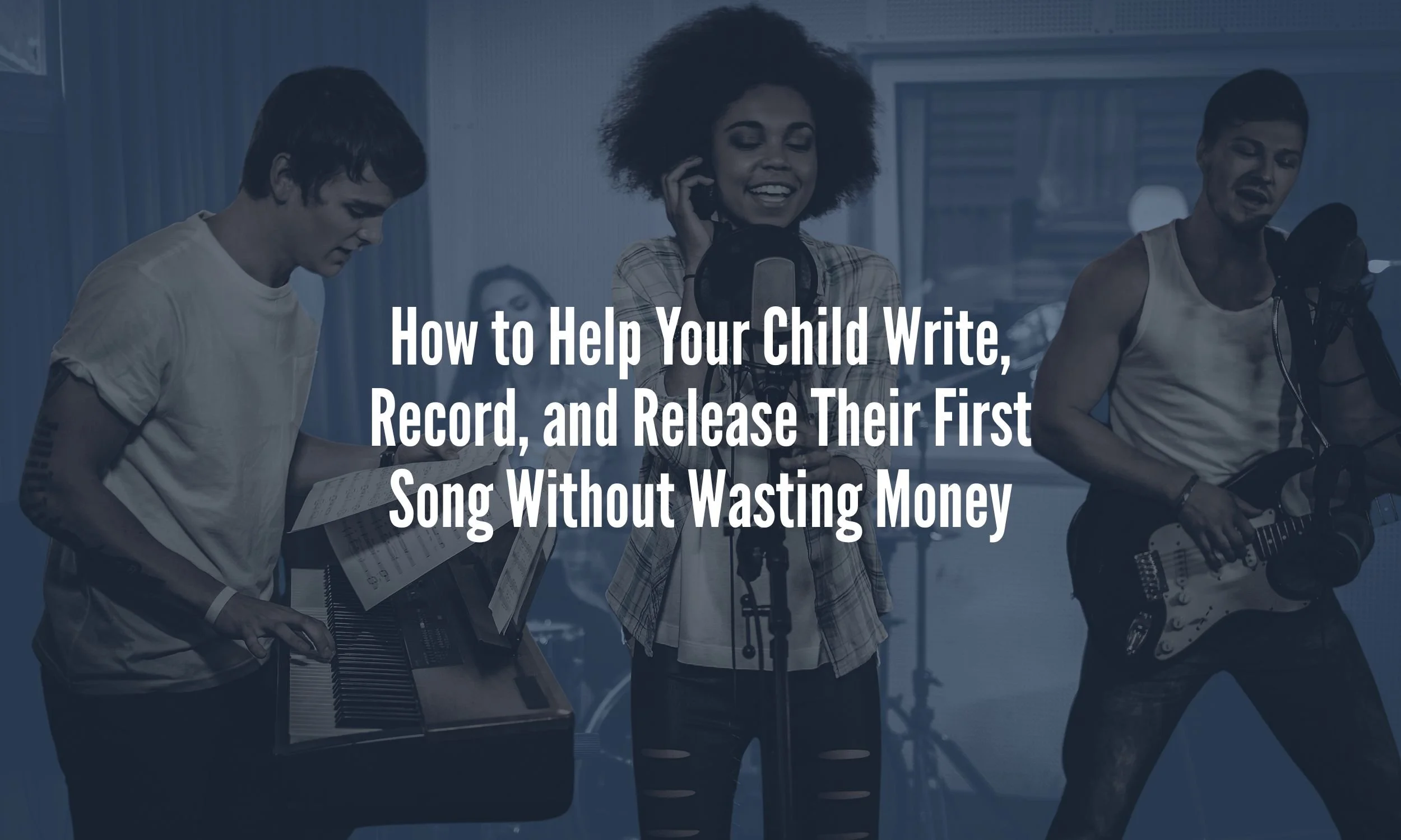 How to Help Your Child Write, Record, and Release Their First Song Without Wasting Money