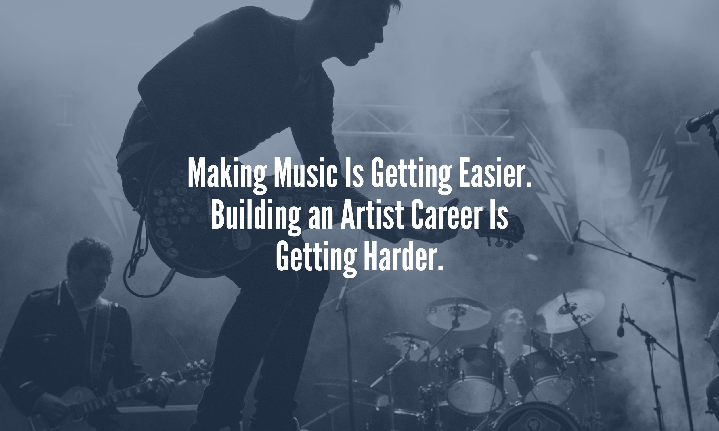 Making Music Is Getting Easier. Building an Artist Career Is Getting Harder.