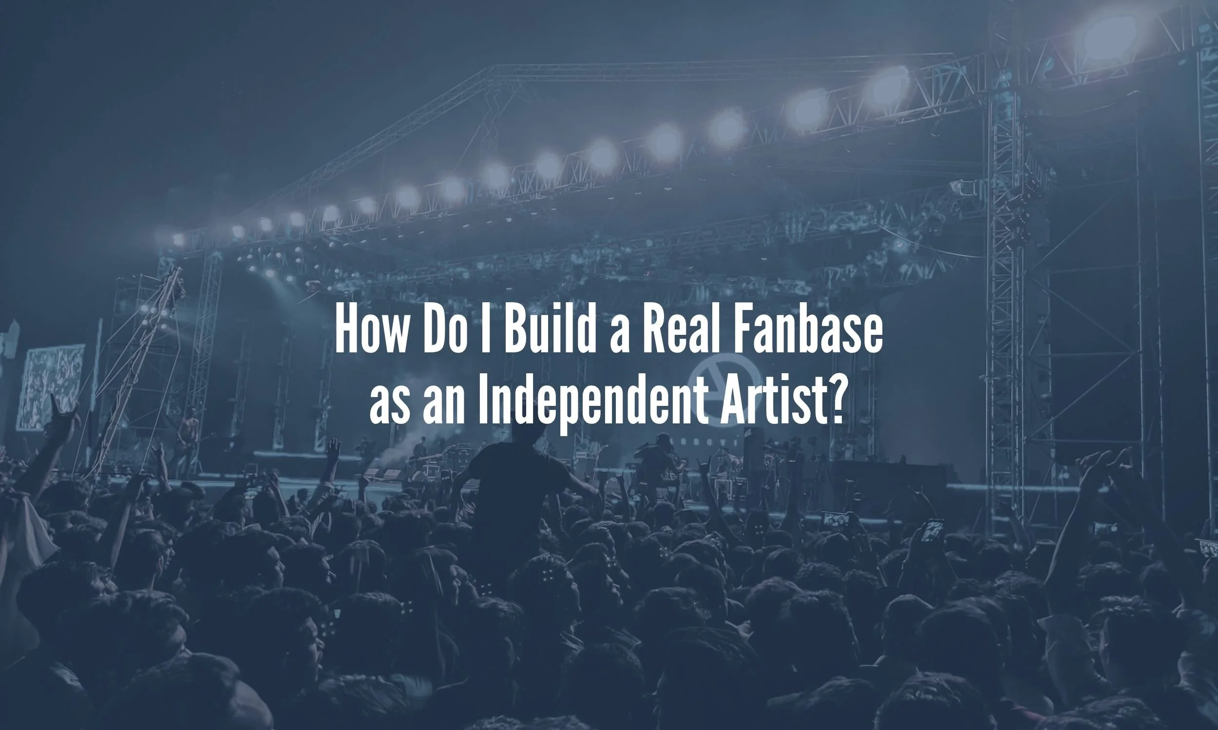 How Do I Build a Real Fanbase as an Independent Artist?