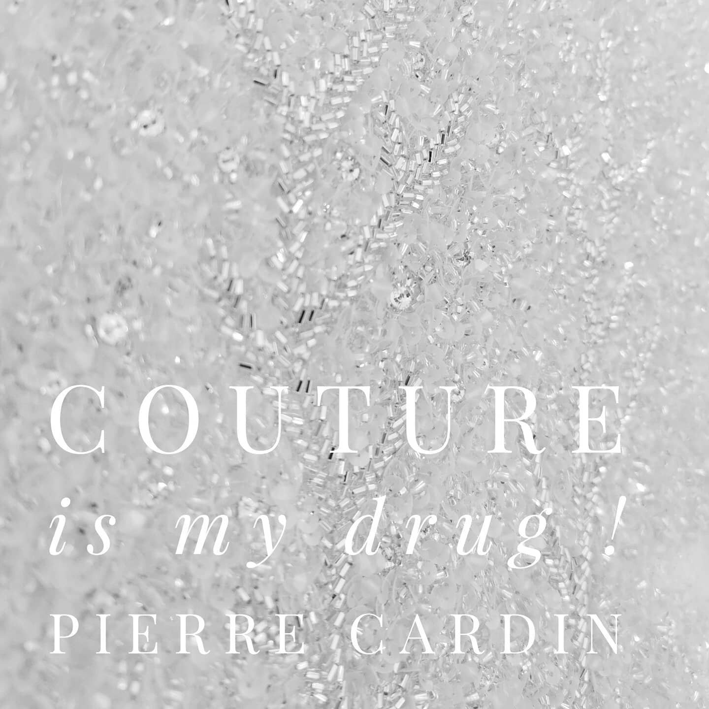 &quot; Couture is my drug &quot; said Pierre Cardin... I could say the same !