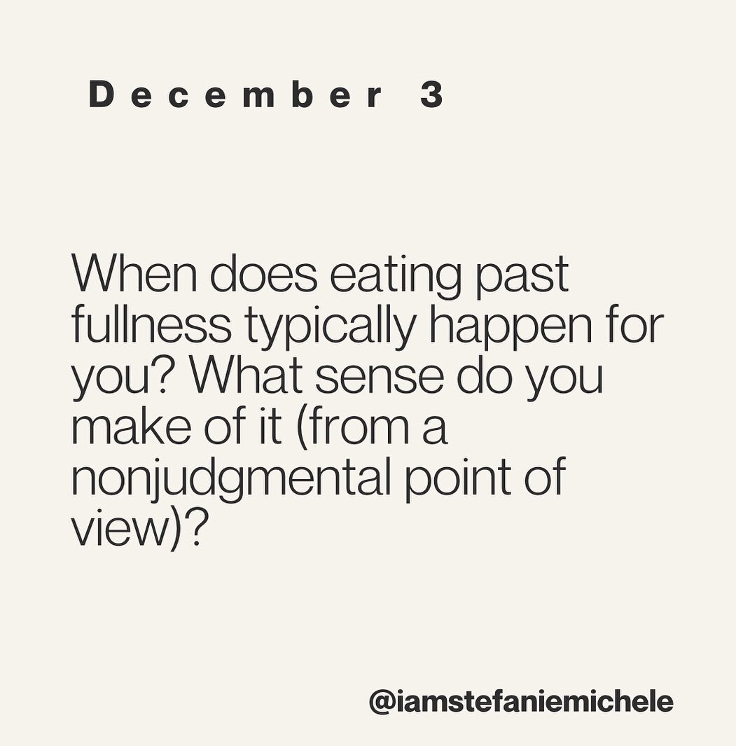 When does eating past fullness typically happen for you? What sense do you make of it (from a nonjudgmental point of view)?