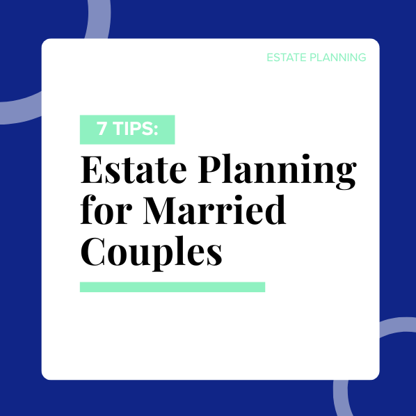 7 Tips for Estate Planning for Married Couples