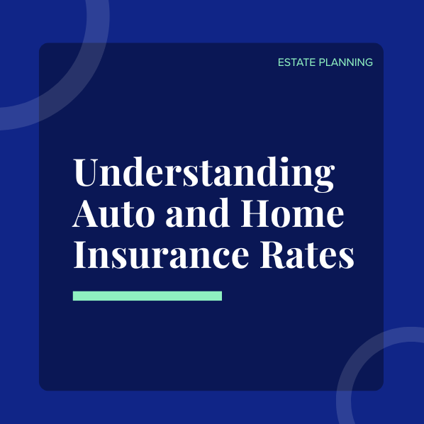 Understanding Your Auto and Home Insurance Rates