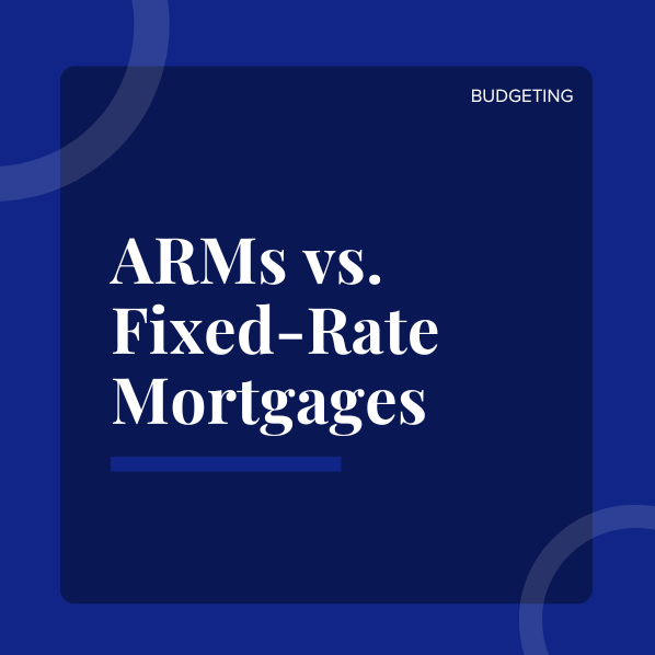 Adjustable-Rate Mortgages (ARMs) vs. Fixed-Rate Mortgages