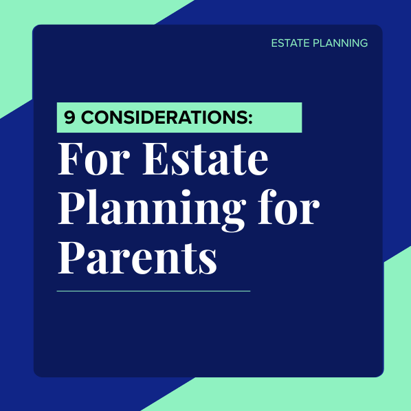 9 Considerations for Estate Planning for Parents