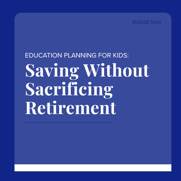 Education Planning for Kids: Saving Without Sacrificing Retirement