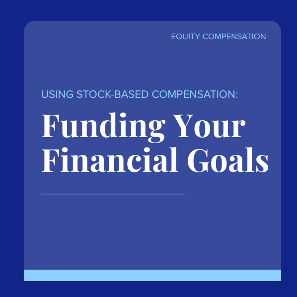 Using Stock-Based Compensation to Fund Your Financial Goals