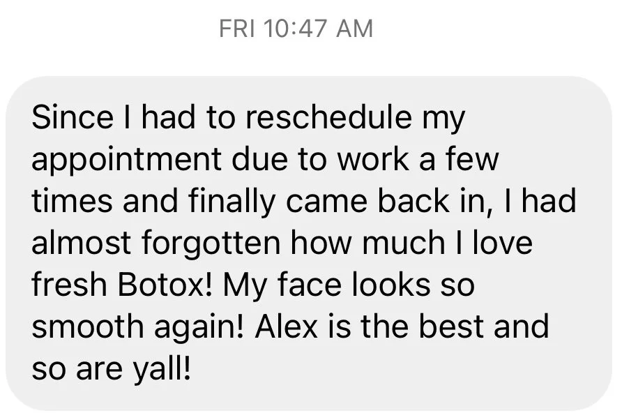 Since I had to reschedule my appointment due to work a few times and finally came back in, I had almost forgotten how much I love fresh Botox! My face looks so smooth again! Alex is the best and so are yall!