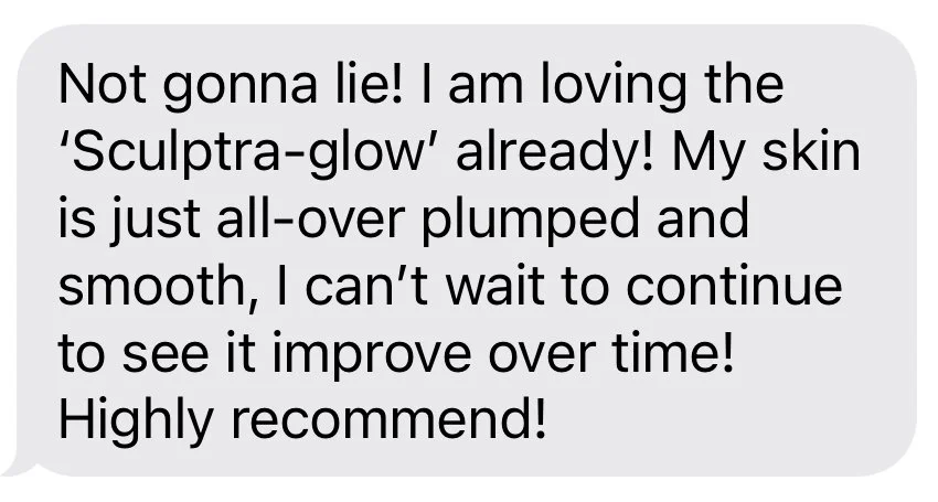 Not gonna lie! I am loving the 'Sculptra-glow' already! My skin is just all-over plumped and smooth, I can't wait to continue to see it improve over time! Highly recommend!