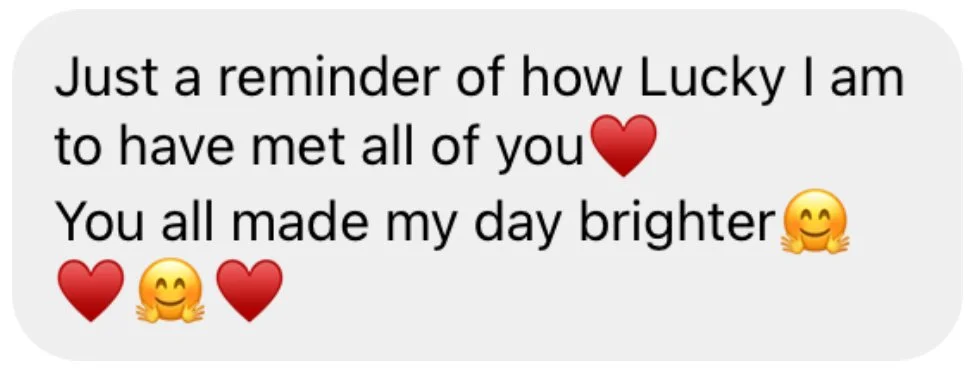 Just a reminder of how lucky I am to have met all of you! You all made my day brighter