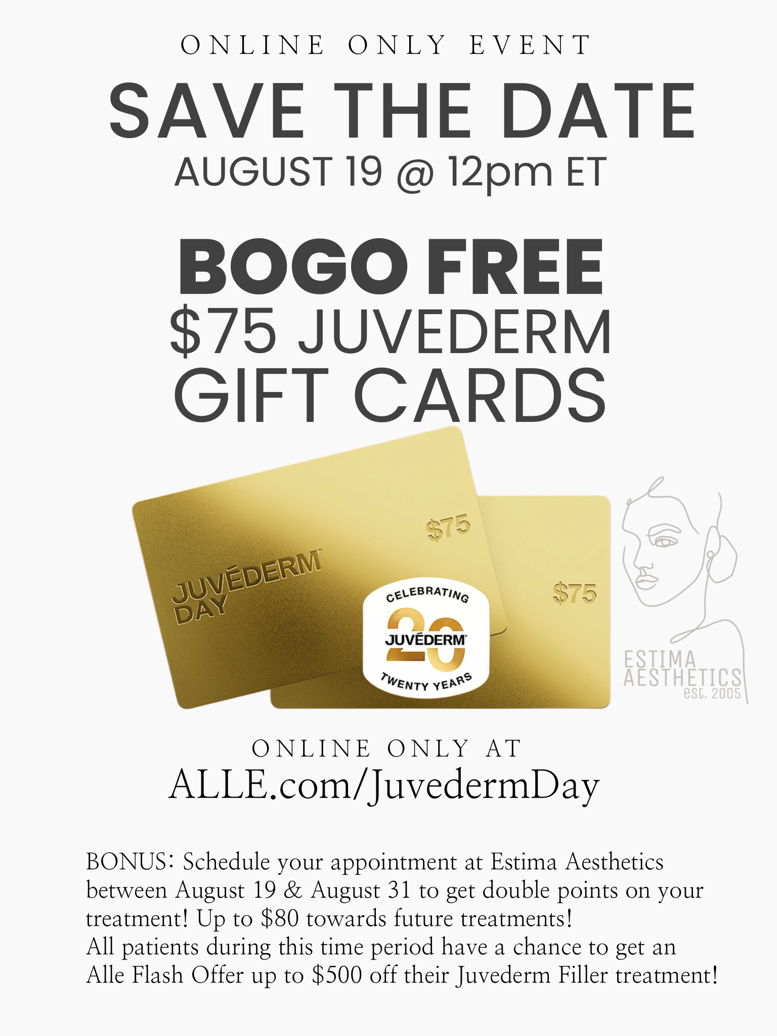 Save the date 8/19 @ 12pm et so you can log on to Alle.com/JuvedermDay to purchase BOGO $75 Gift Cards!  Book your appt between 8/19 @ 8/31 to get double points up to $80 off future treatment!